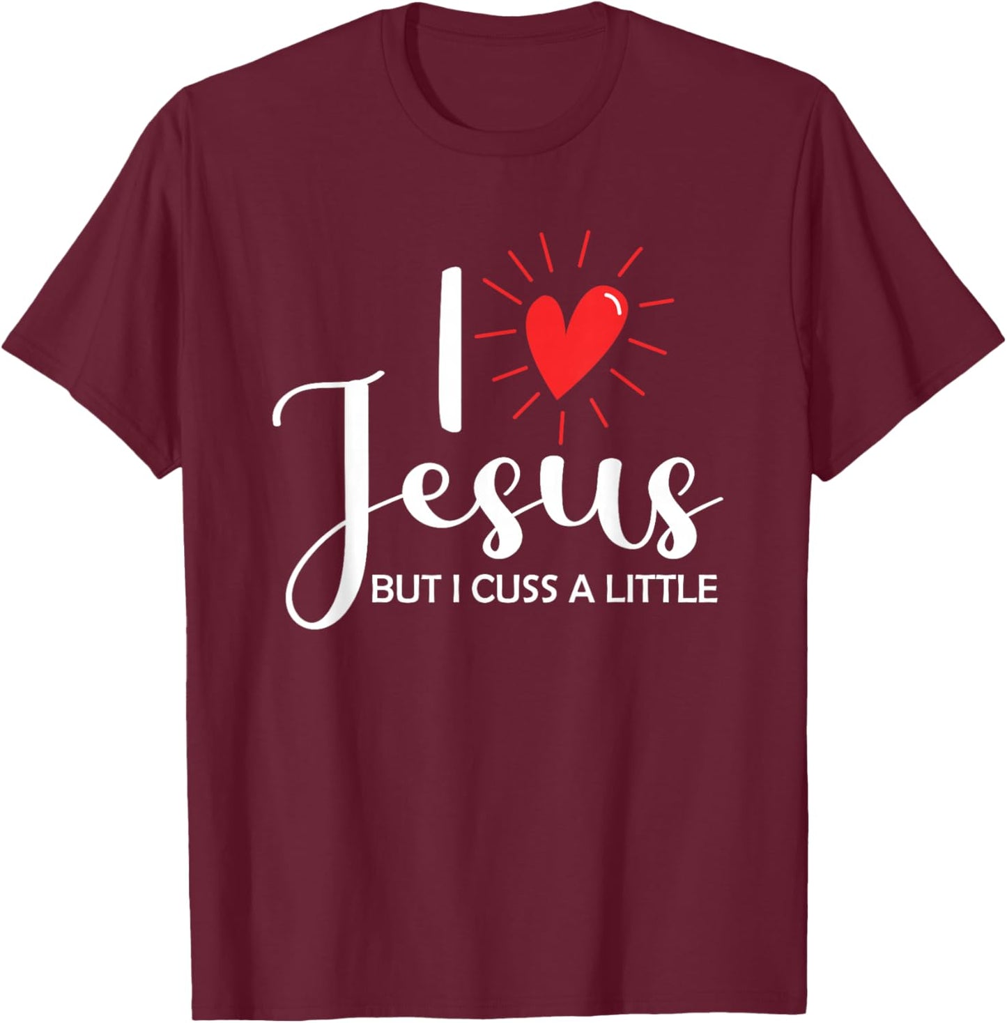I Love Jesus But I Cuss A Little Christian T-Shirt - T-Shirt | Maroon