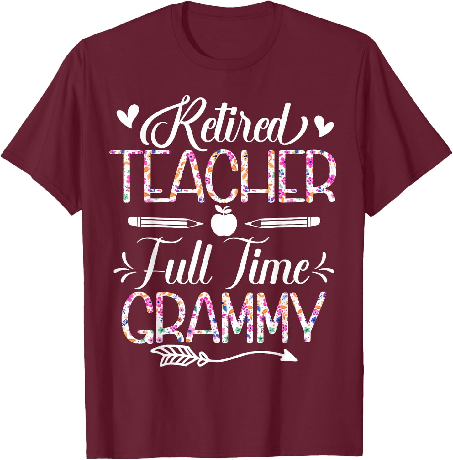 Retired Teacher Full Time Grammy Flower Funny Retirement Mom T-Shirt - T-Shirt | Maroon