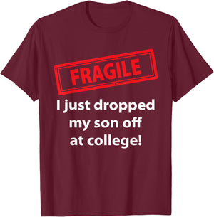 Fragile Just Dropped My Son At College Proud College Dad T-Shirt - T-Shirt | Maroon
