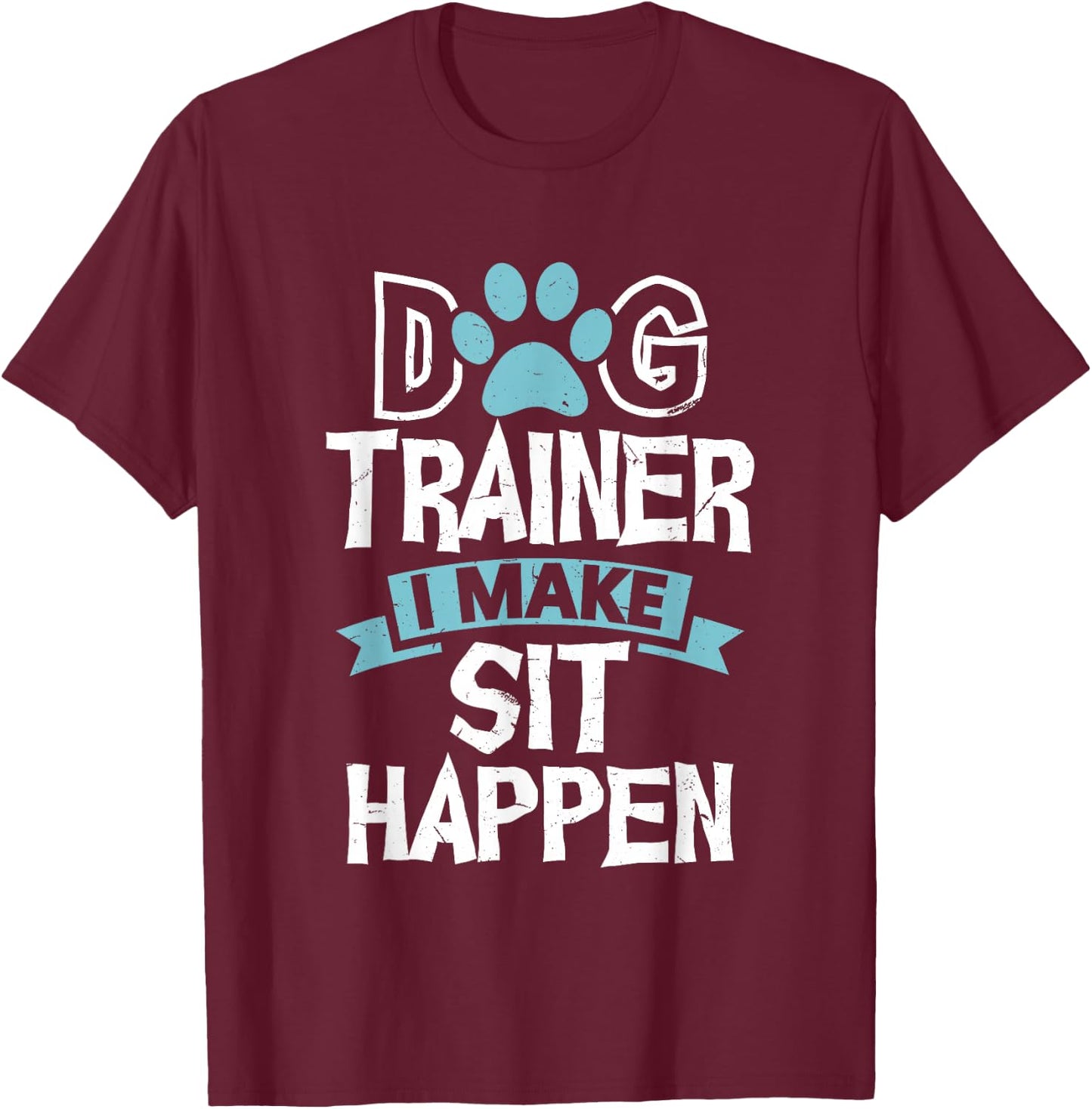Dog Trainer I Make Sit Happen Funny Pet Training Men Women T-Shirt - T-Shirt | Maroon