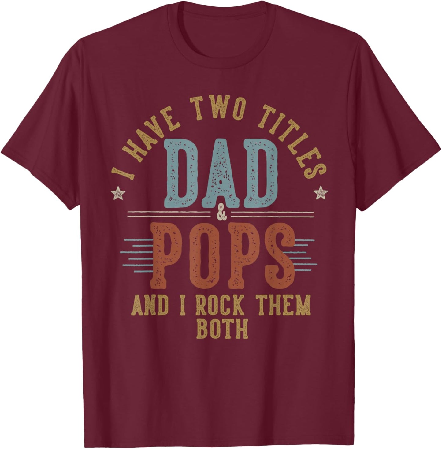 I Have Two Titles Dad And Pops I Rock Them Both - Pops T-Shirt - T-Shirt | Maroon