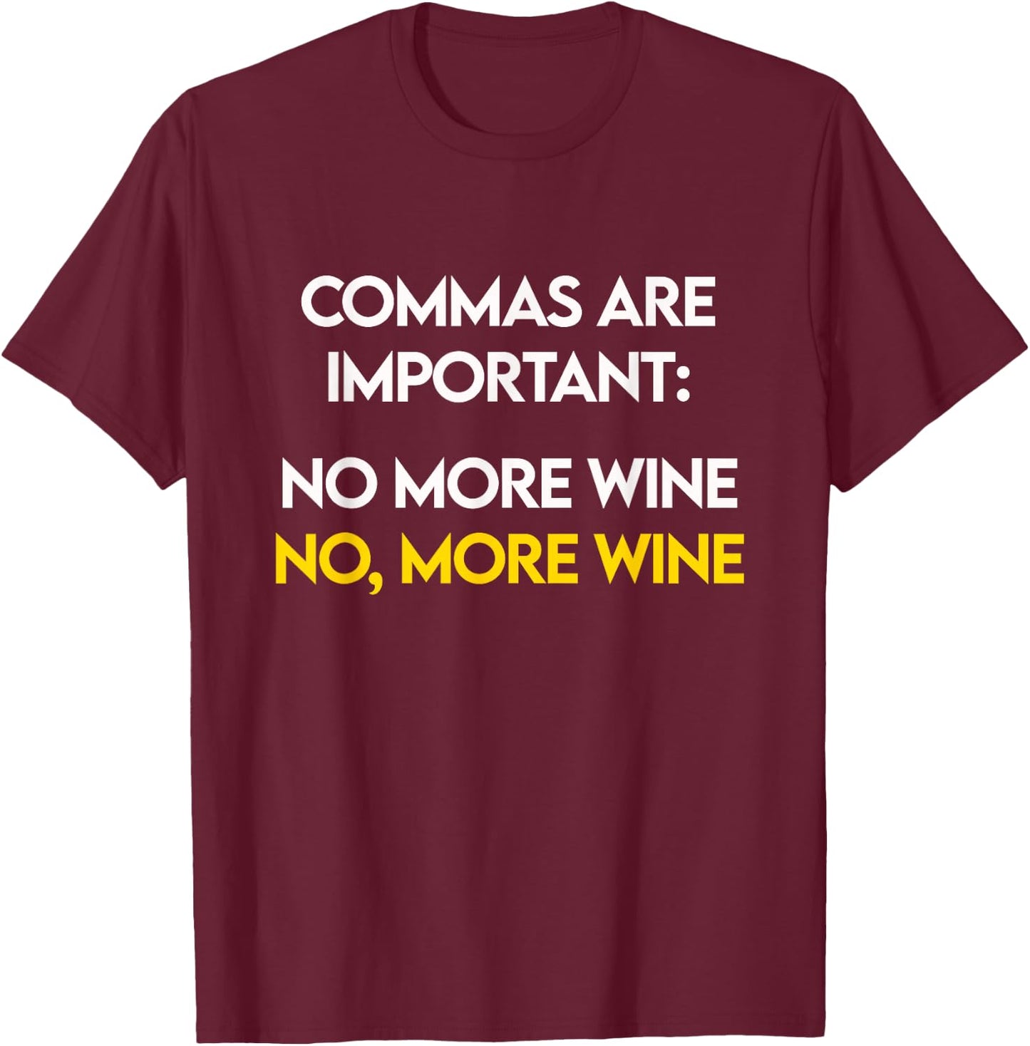 Commas Are Important - No, More Wine - Funny Wine Lover T-Shirt - T-Shirt | Maroon