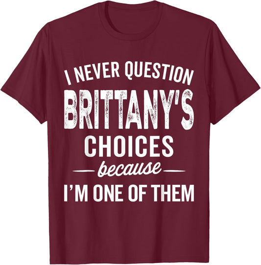 I Never Question Brittany’s Choices - Brittany Personalized T-Shirt - T-Shirt | Maroon