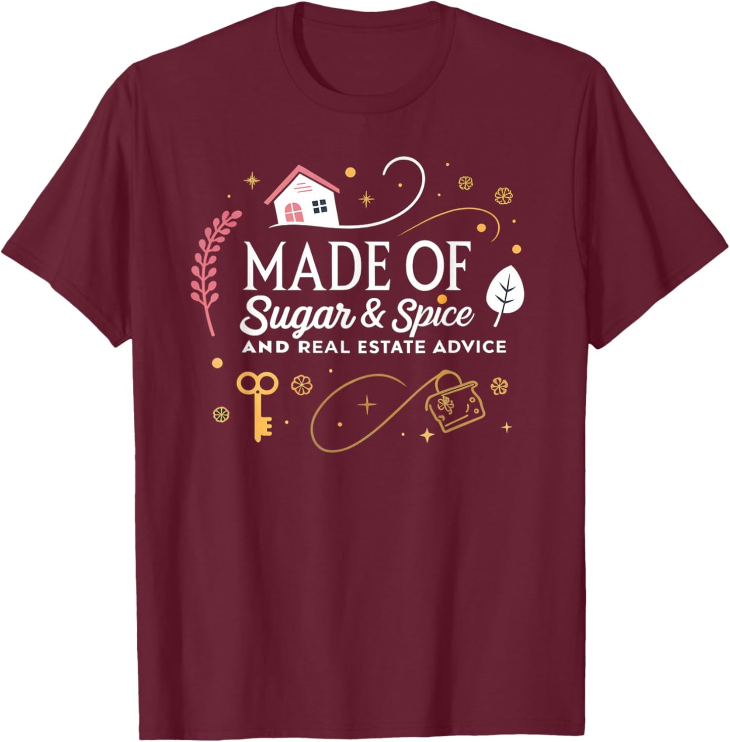 Made of Sugar and Spice Real Estate Advice T-Shirt - T-Shirt | Maroon