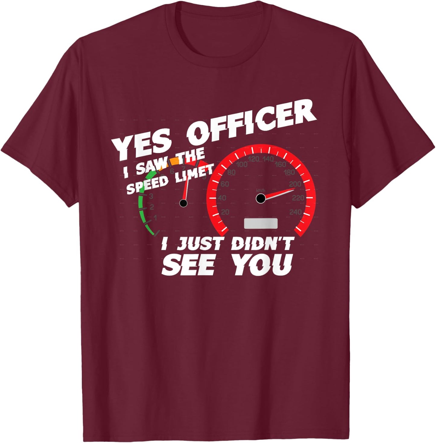 Yes Officer I Saw the Speed Limit I Just Didn't See You T-Shirt - T-Shirt | Maroon