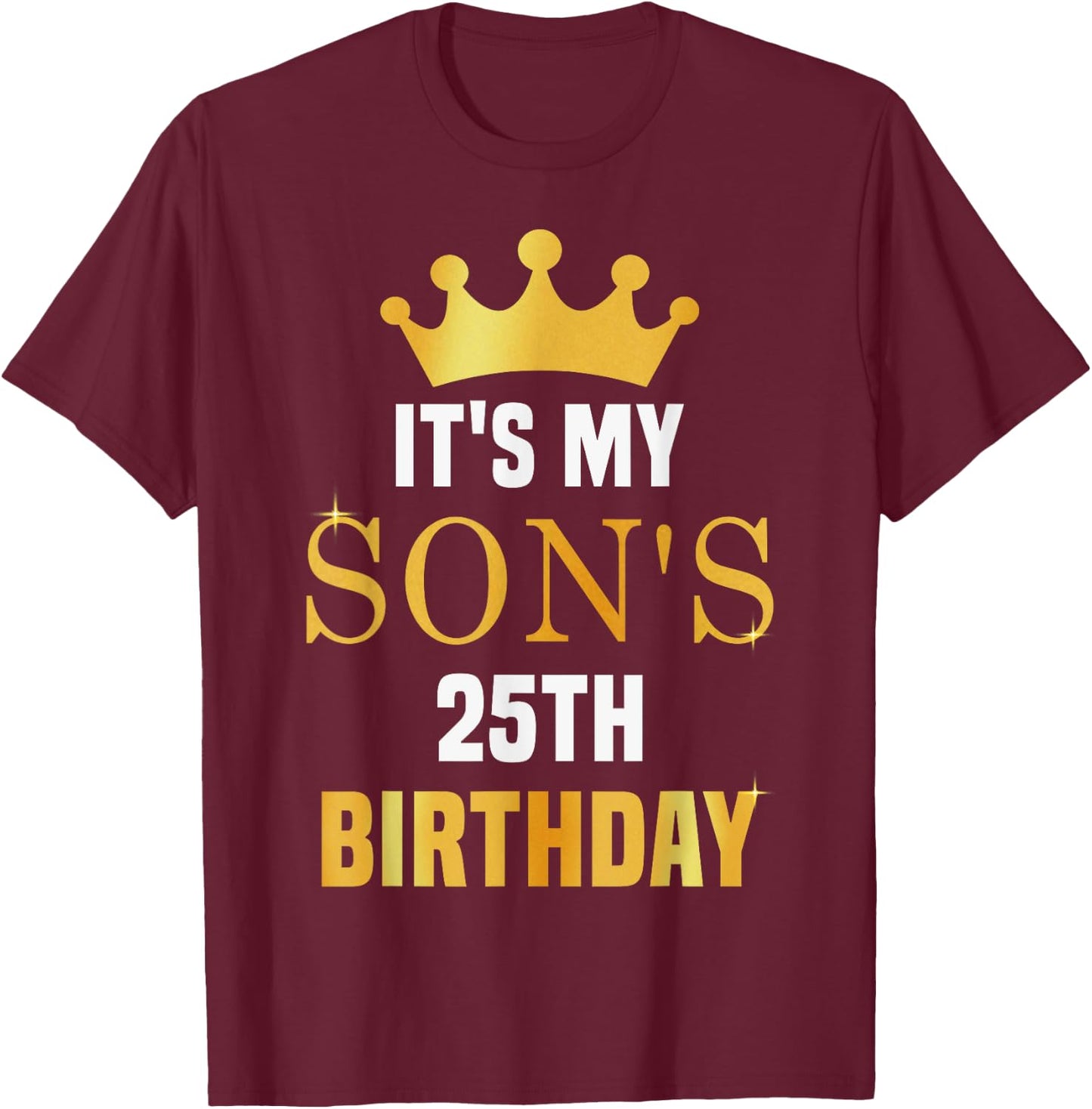 Its My Son's 25th Birthday 25 Years Old Golden Bday T-Shirt - T-Shirt | Maroon