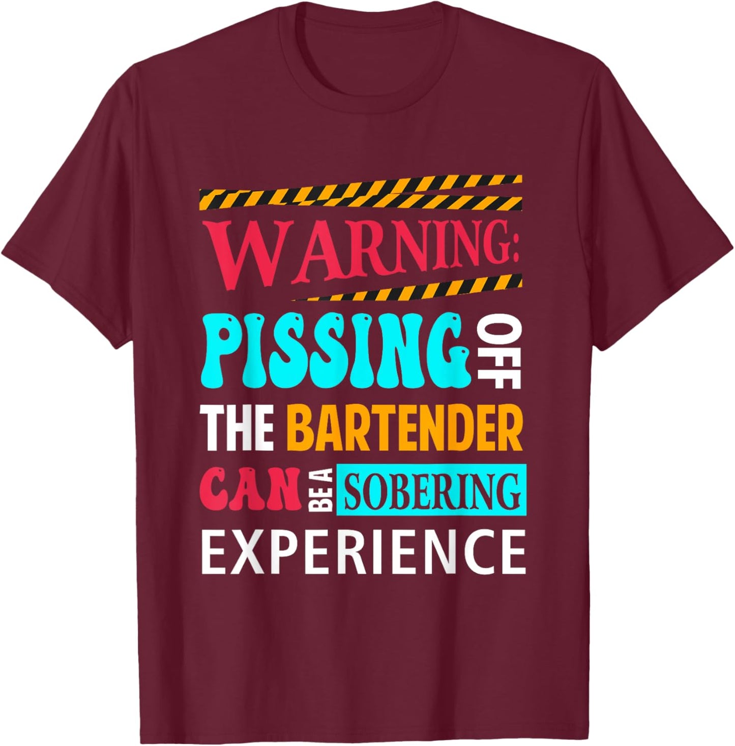 Warning Pissing Off The Bartender Can-Be Sobering Experience T-Shirt - T-Shirt | Maroon