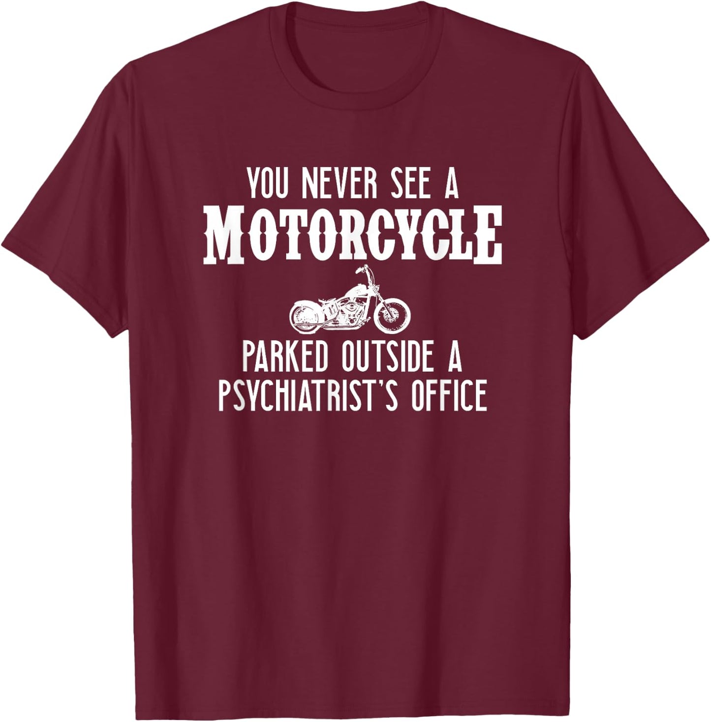 You Never See A Motorcycle Parked Outside a Psychiatrist's T-Shirt - T-Shirt | Maroon
