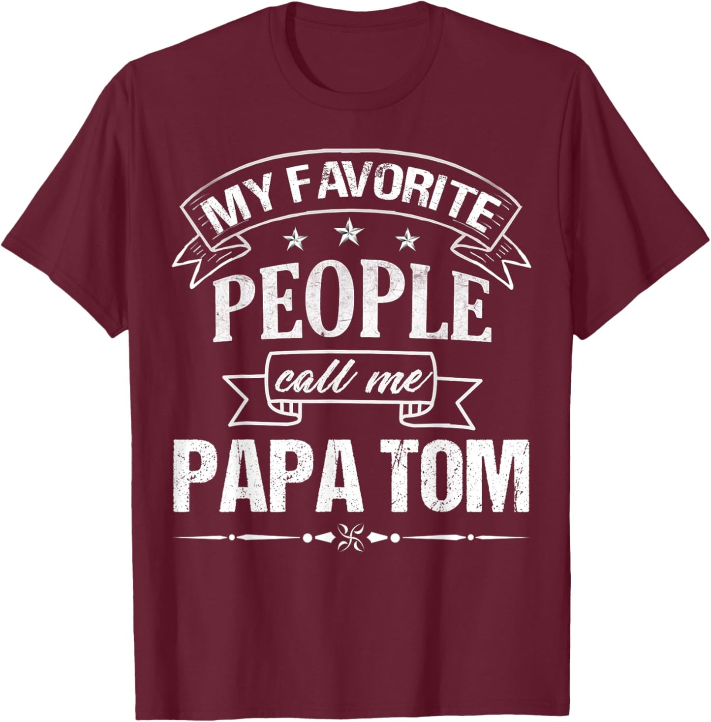 My Favorite People Call Me Papa Tom Funny Father's Day T-Shirt - T-Shirt | Maroon