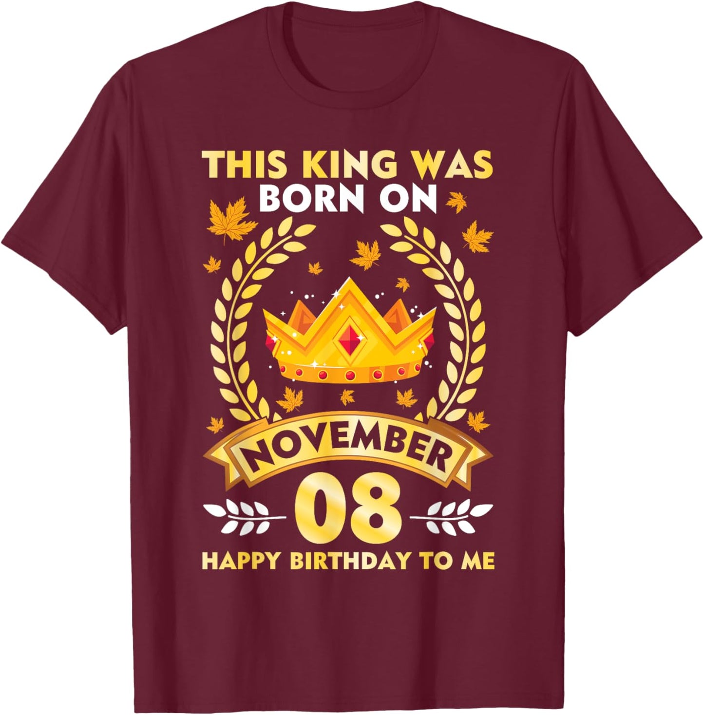 This King Was Born On November 08 Happy Birthday To Me Daddy T-Shirt - T-Shirt | Maroon