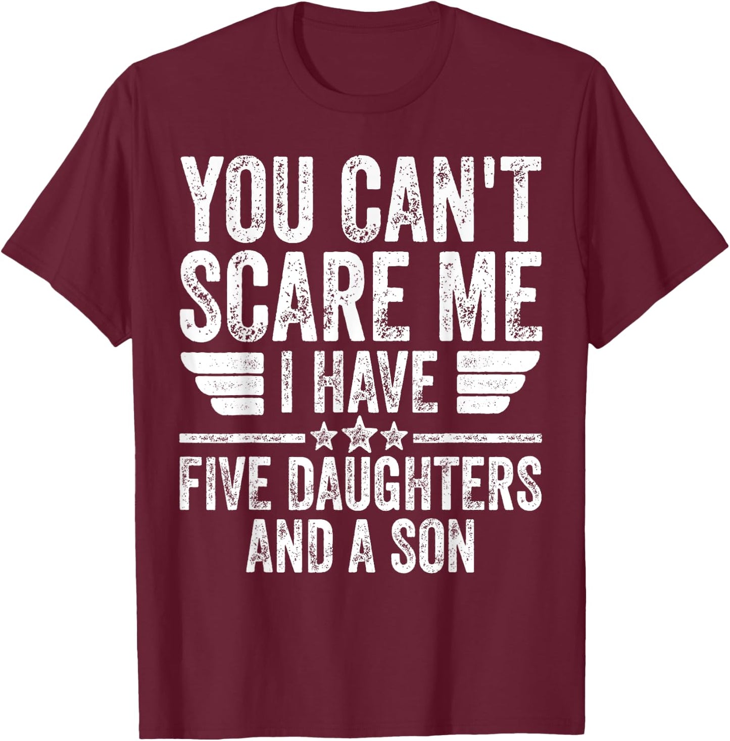 You Can't Scare Me I Have Five Daughters And A Son T-Shirt - T-Shirt | Maroon