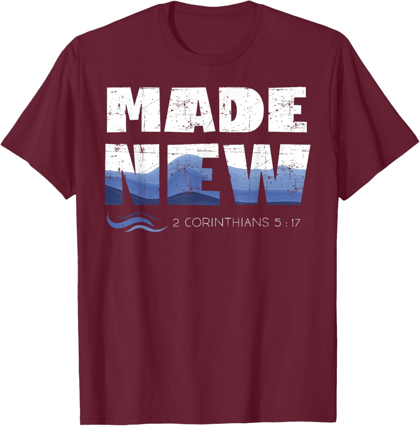 2 Corinthians 5:17 Christian Made New Babtized Baptism T-Shirt - T-Shirt | Maroon
