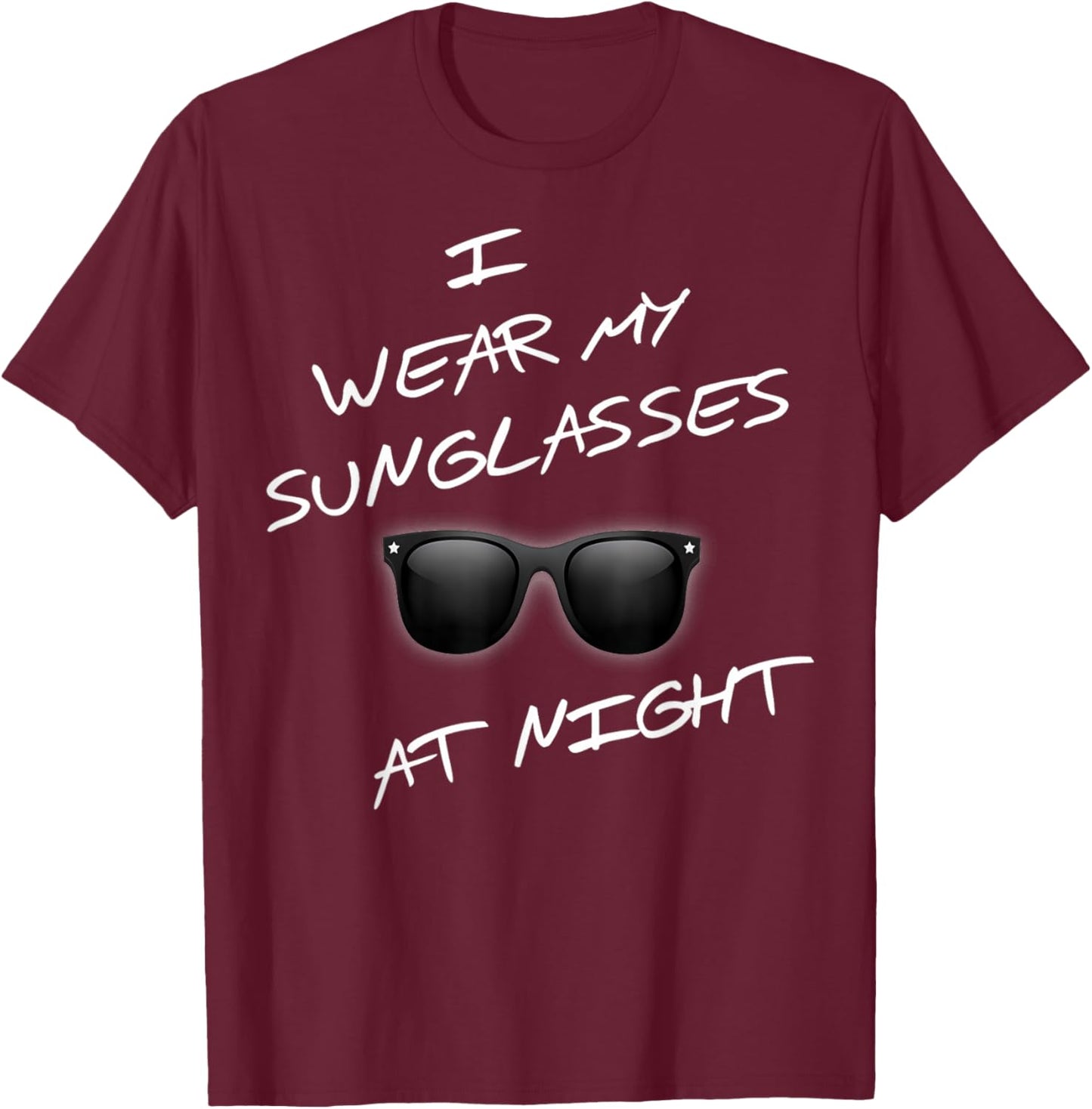 At Night Funny I Wear Sunglasses Funny Saying T-Shirt - T-Shirt | Maroon