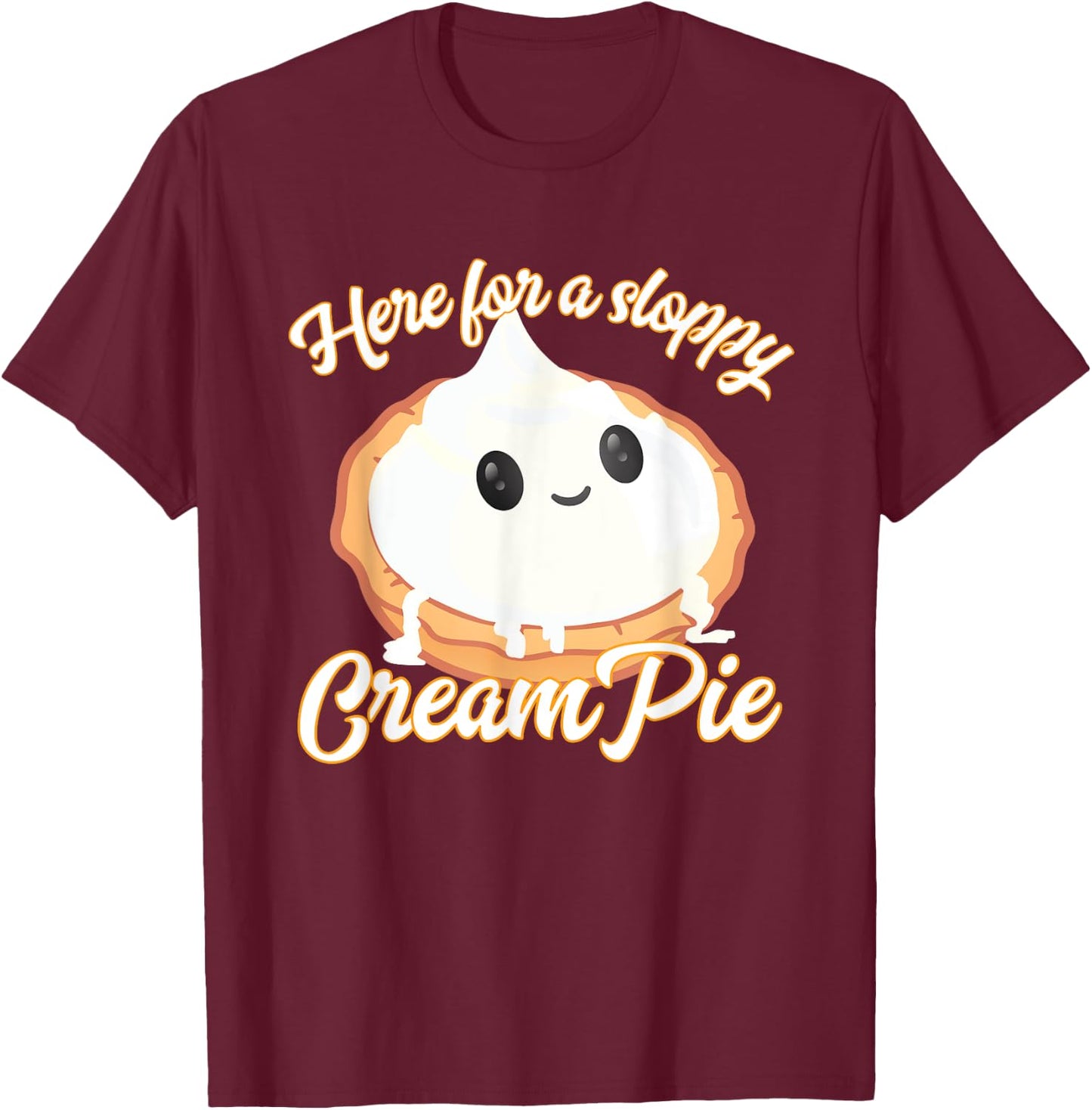 Funny Thanksgiving Cream Pie Here for the Sloppy CreamPie T-Shirt - T-Shirt | Maroon