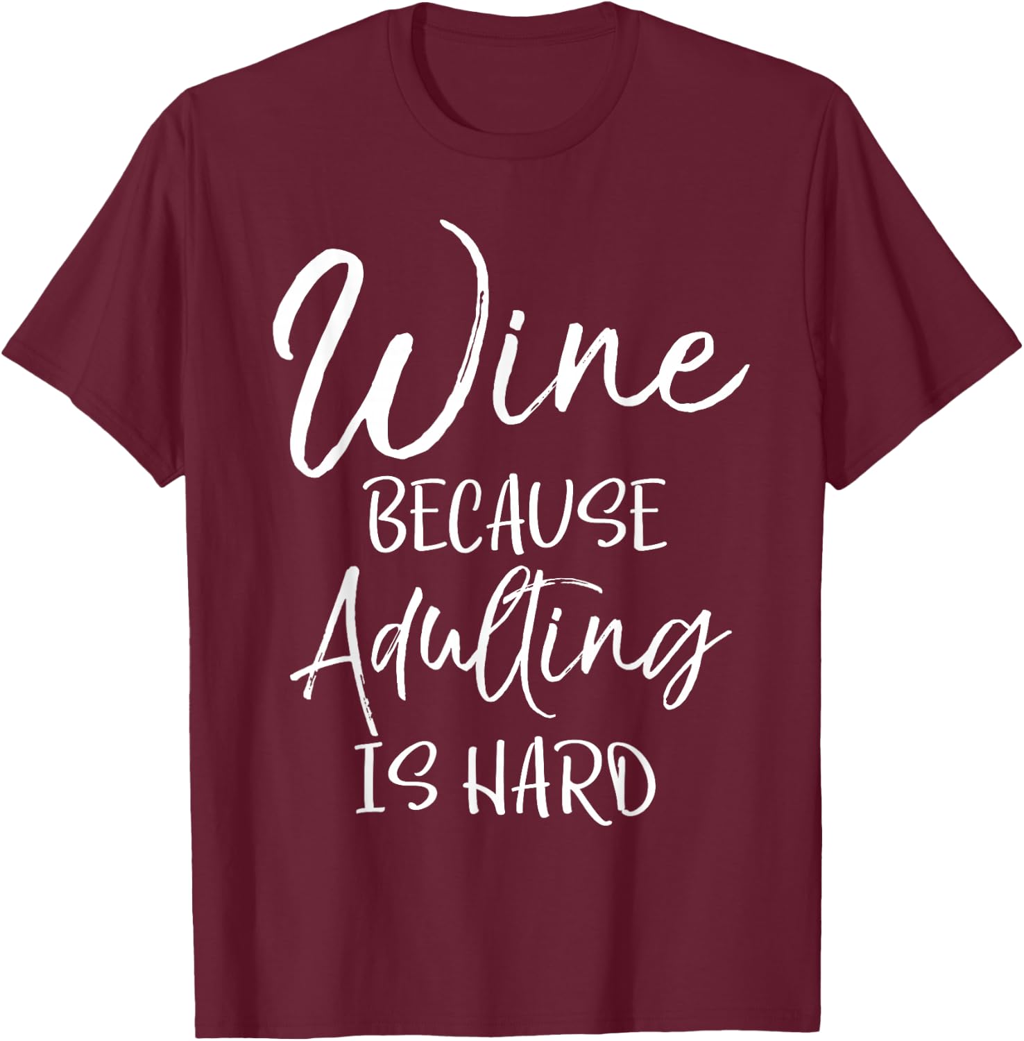 Funny Wine Joke Sarcastic Gift Wine Because Adulting is Hard T-Shirt - T-Shirt | Maroon