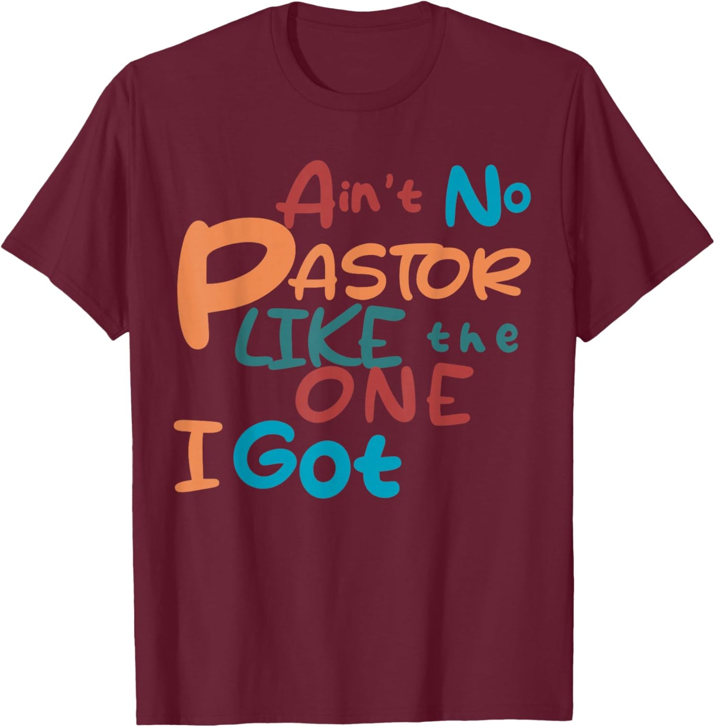 Ain't No Pastor Like The One I Got T-Shirt - T-Shirt | Maroon
