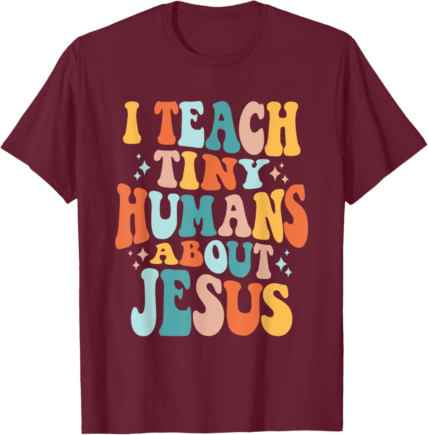 Inspire Faith with I Teach Tiny Humans About Jesus T-Shirt - T-Shirt | Maroon