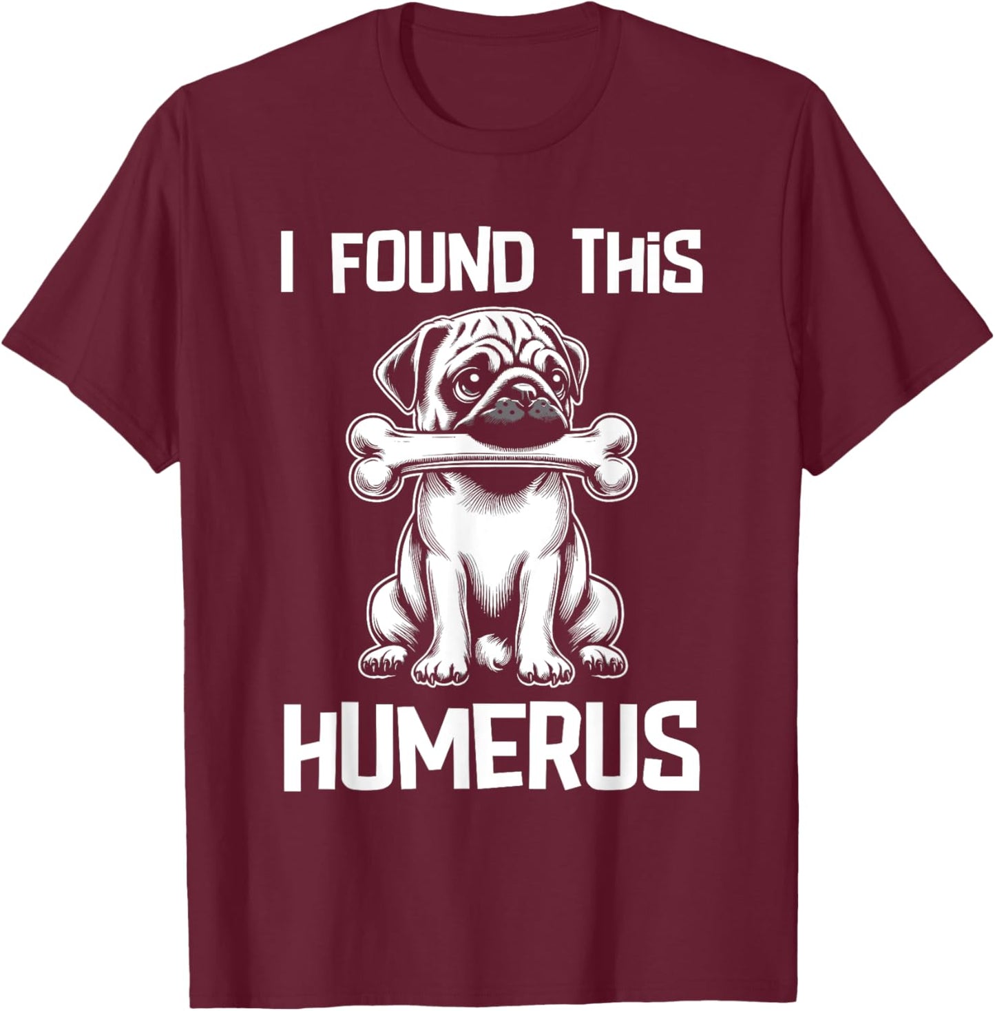 I Found This Humerus Funny Pug Lover Dog Humor Women Kids T-Shirt - T-Shirt | Maroon