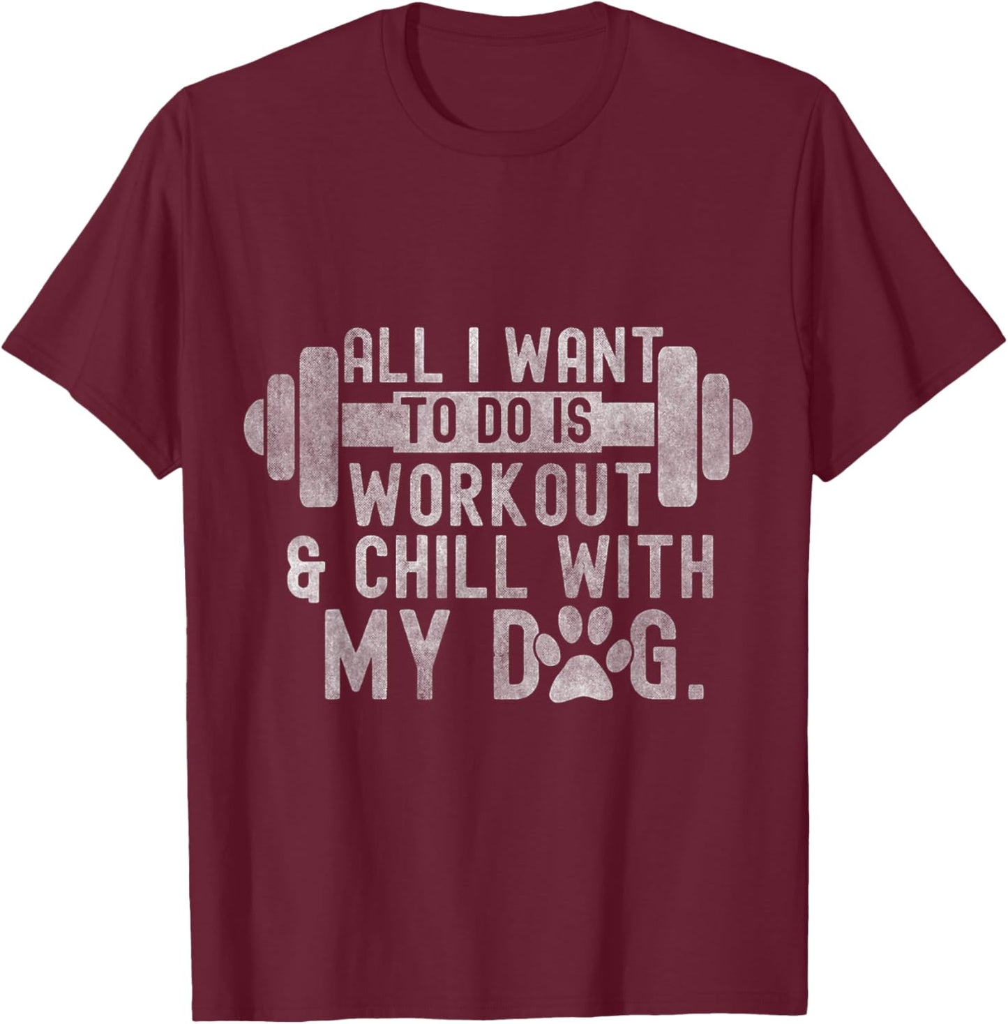 All I Want To Do Is Workout And Chill With My Dog Funny Gym Men Women T-Shirt - T-Shirt | Maroon