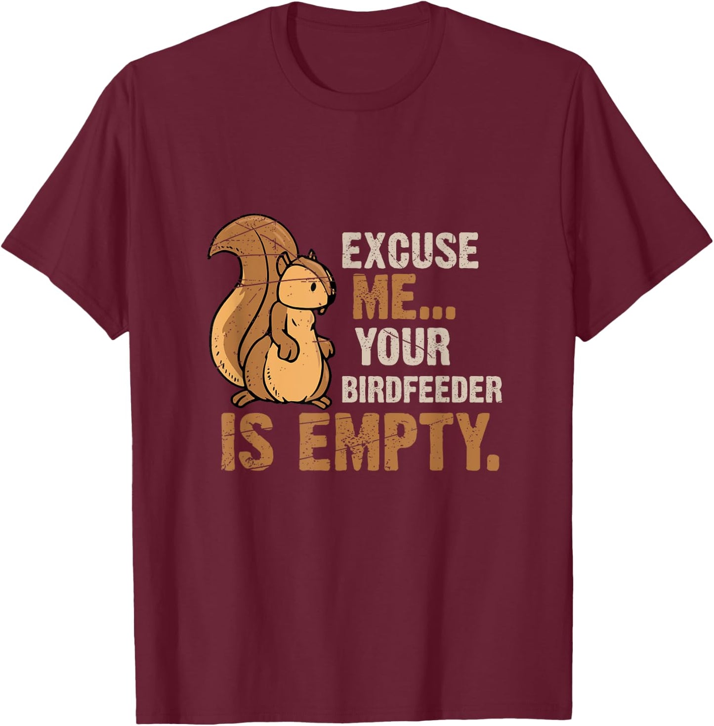 Excuse Me Your Birdfeeder Is Empty Squirrel T-Shirt - T-Shirt | Maroon