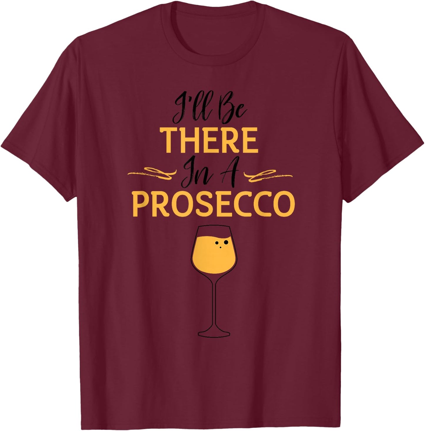 I'll Be There in A Prosecco Funny Sparkling Wine Lovers Gift T-Shirt - T-Shirt | Maroon