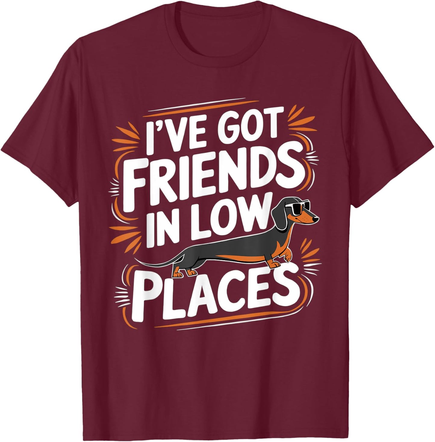 I've Got Friends In Low Places Funny Wiener Dachshund Dog T-Shirt - T-Shirt | Maroon