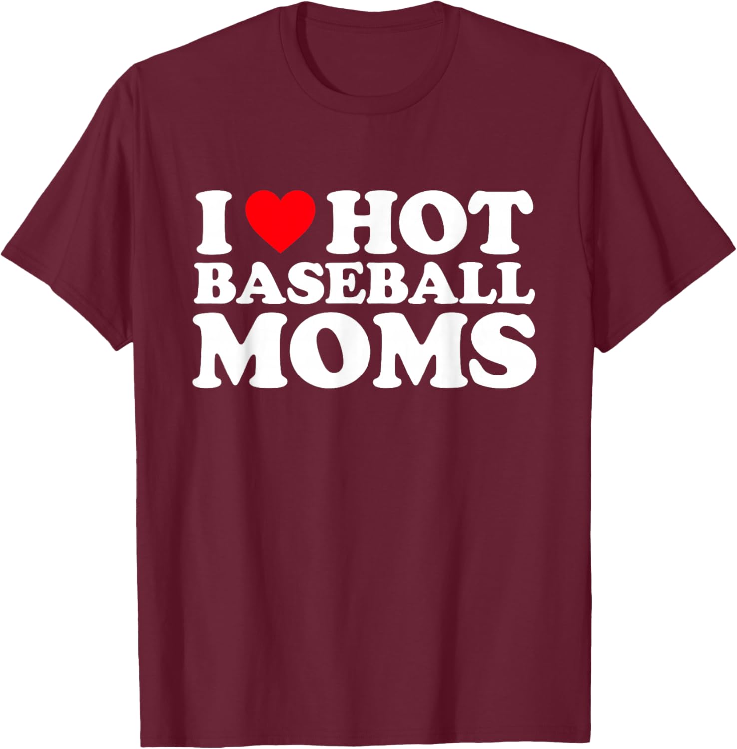 I Love Hot Baseball Moms Shirt I Heart Hot Baseball Moms T-Shirt - T-Shirt | Maroon
