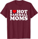 I Love Hot Baseball Moms Shirt I Heart Hot Baseball Moms T-Shirt - T-Shirt | Maroon