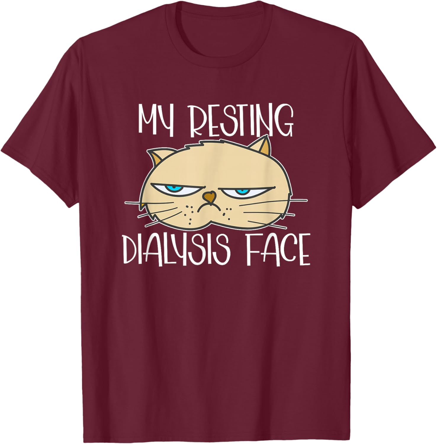 My Resting Dialysis Face a Funny Dialysis Patient T-Shirt - T-Shirt | Maroon