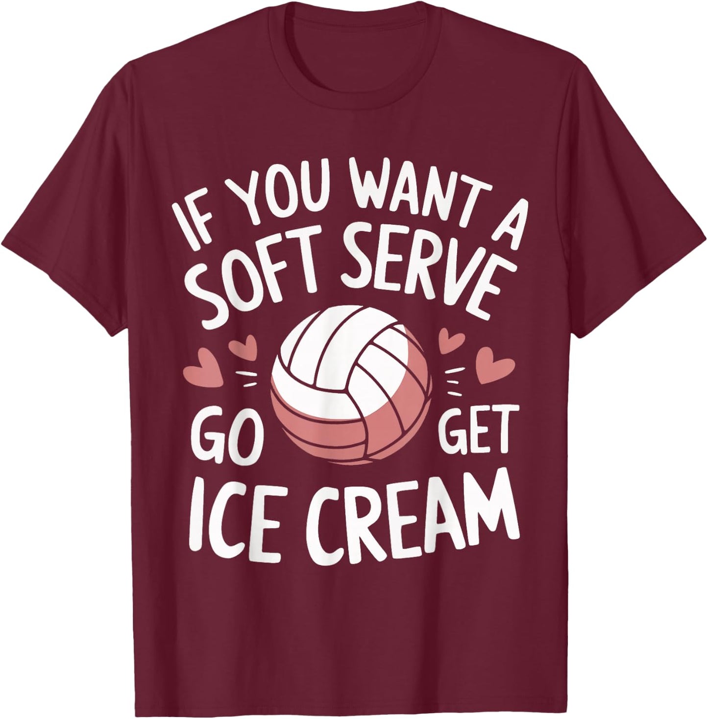 Volleyball If You Want A Soft Serve Go Get Ice Cream T-Shirt - T-Shirt | Maroon