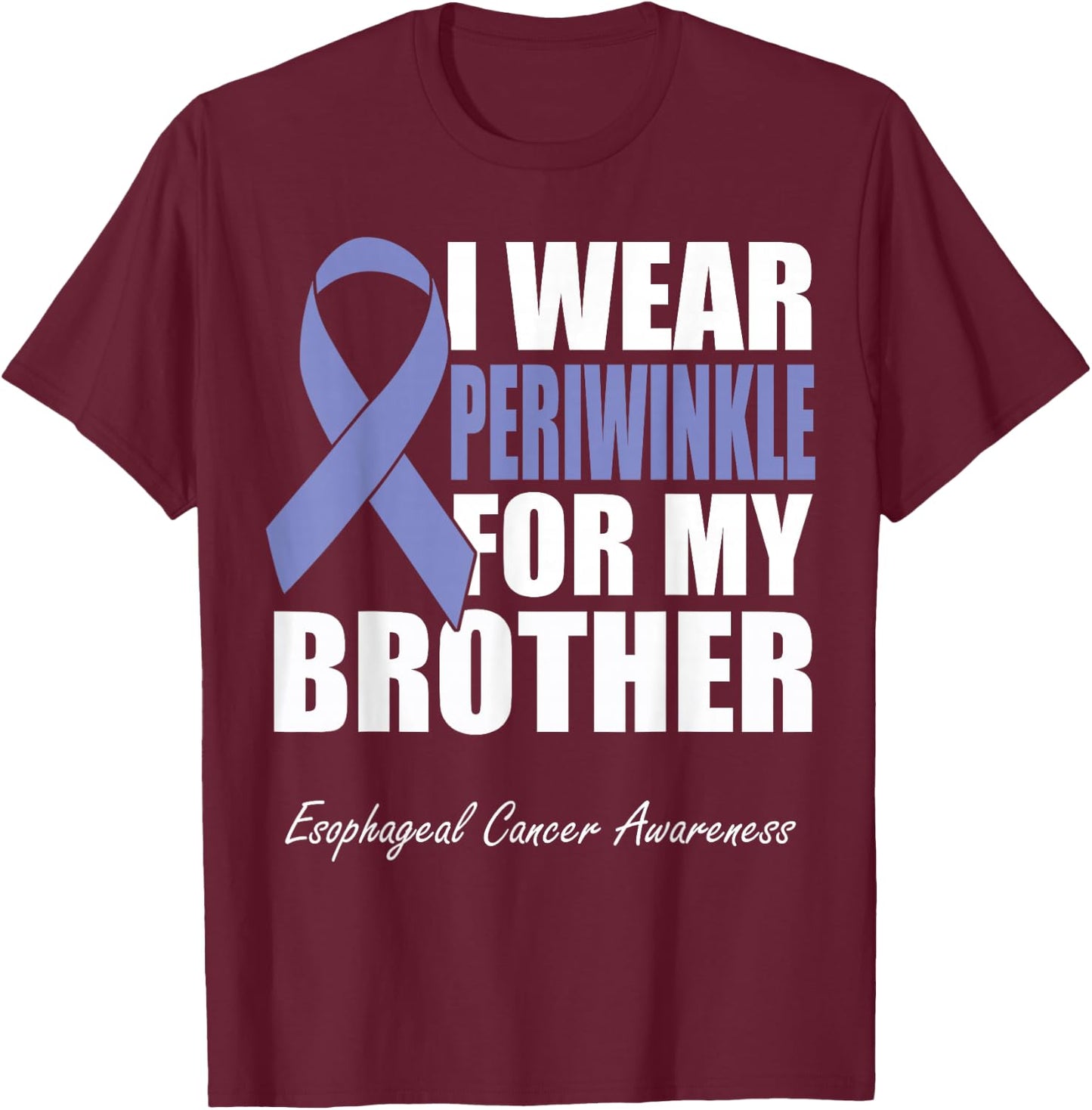 I Wear Periwinkle For My Brother Esophageal Cancer Awareness T-Shirt - T-Shirt | Maroon