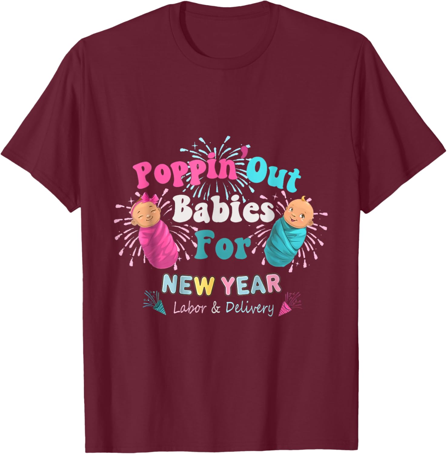 Poppin' Out Babies For The New Year Labor & Delivery 2025 T-Shirt - T-Shirt | Maroon
