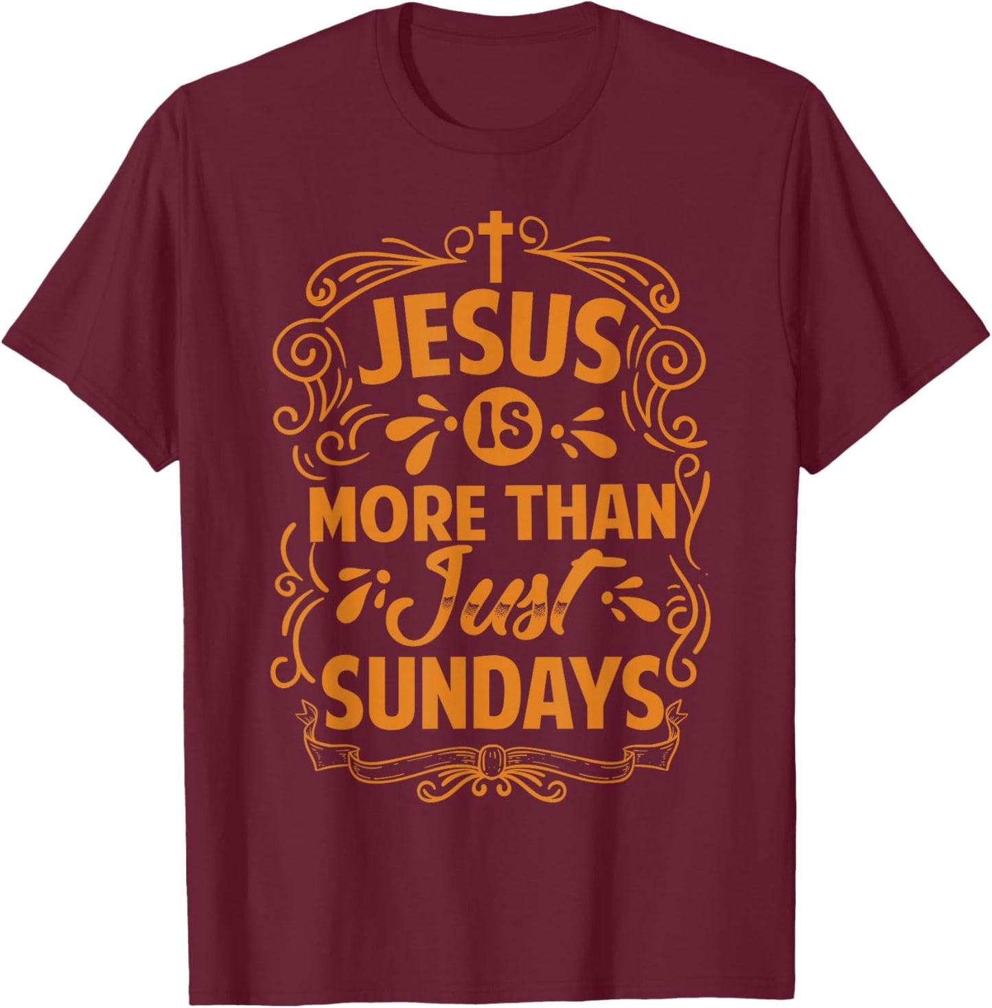 Jesus Is More Than Just Sundays - Inspirational Christian T-Shirt - T-Shirt | Maroon