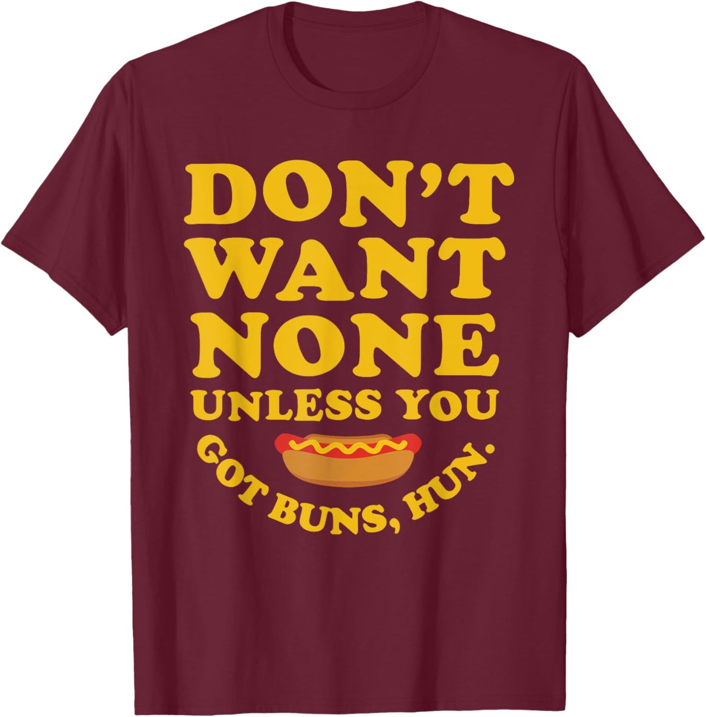 Don't Want None Unless You Got Buns, Hun. Apparel T-Shirt - T-Shirt | Maroon