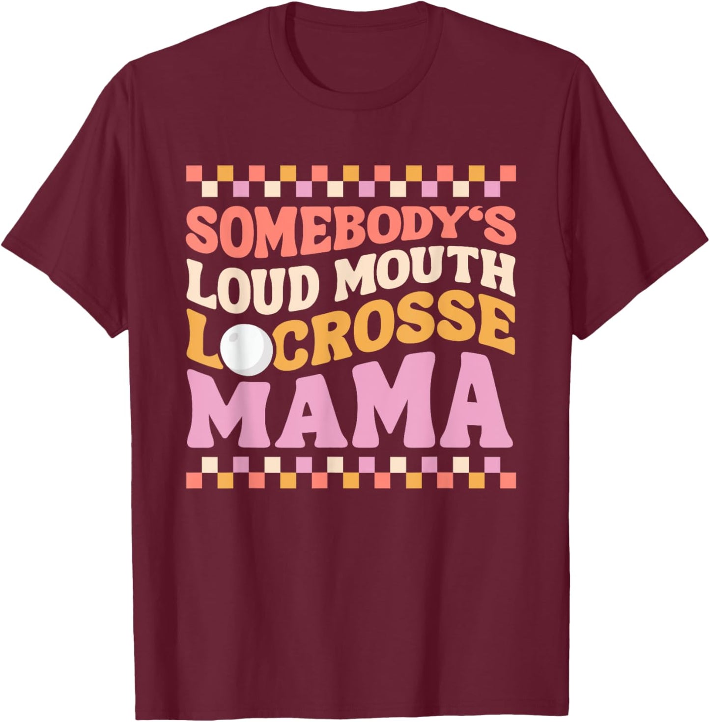 Somebody's Loudmouth Lacrosse Mama, Mom Mother's Day 2024 T-Shirt - T-Shirt | Maroon