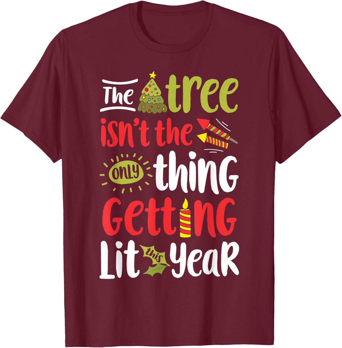 The Tree Isn't The Only Thing Getting Lit This Year Xmas T-Shirt - T-Shirt | Maroon