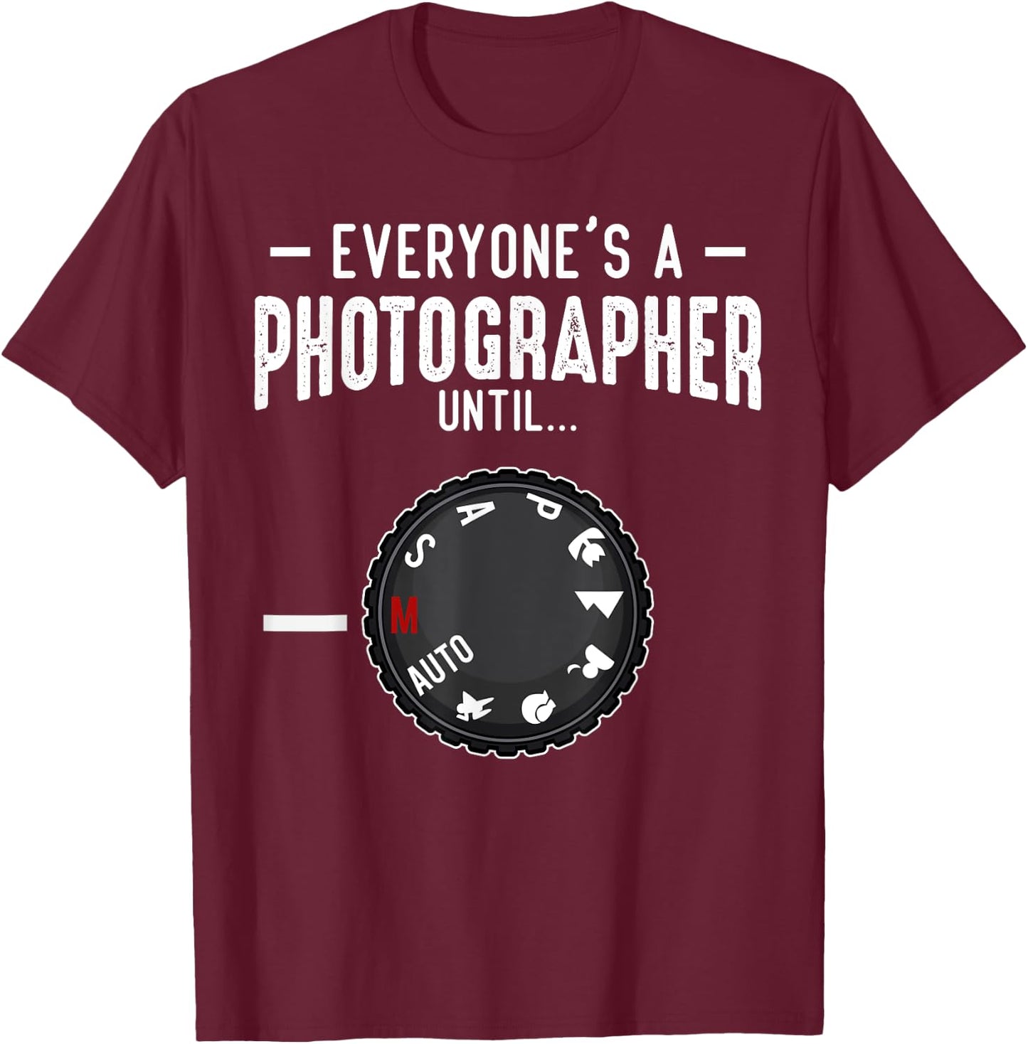 Everyone's A Photographer Until Manual Mode Funny Camera T-Shirt - T-Shirt | Maroon