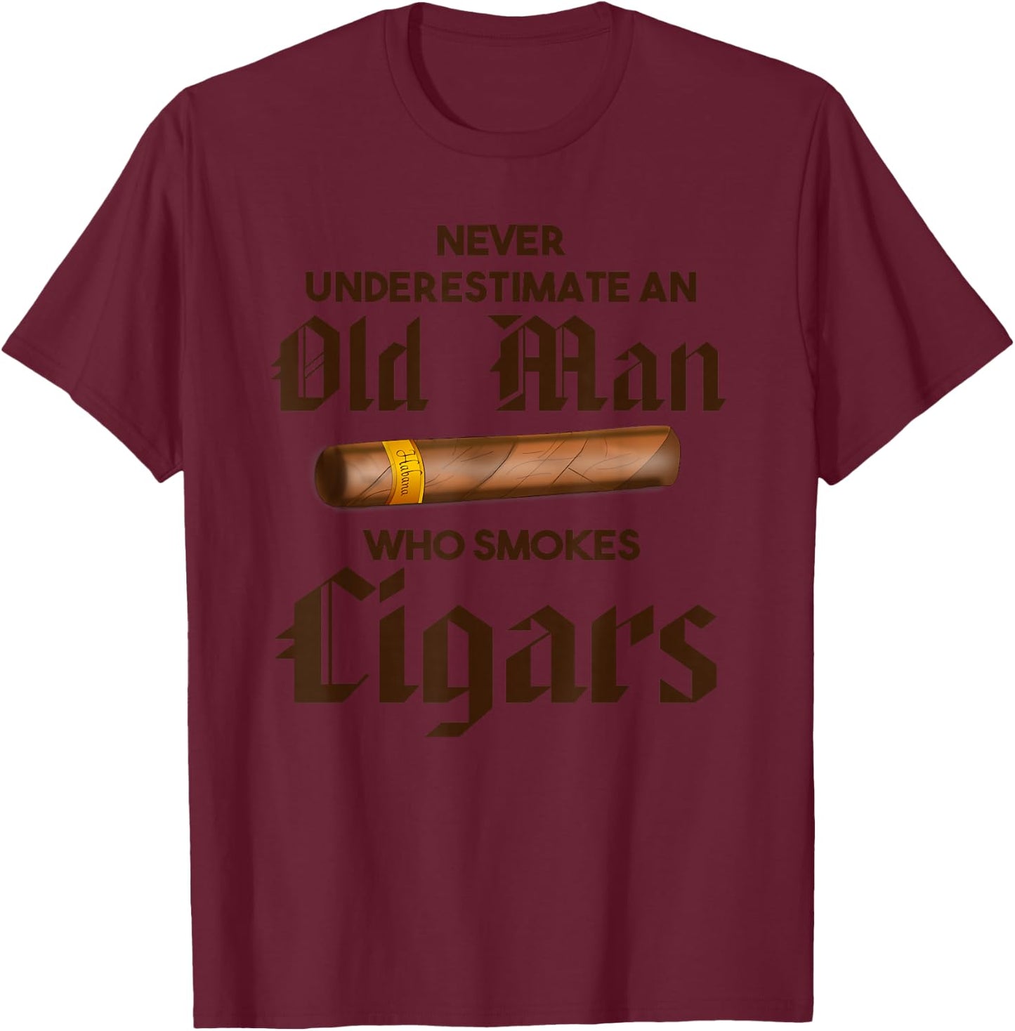 Never Underestimate Old Man Who Smokes Cigar T-Shirt - T-Shirt | Maroon