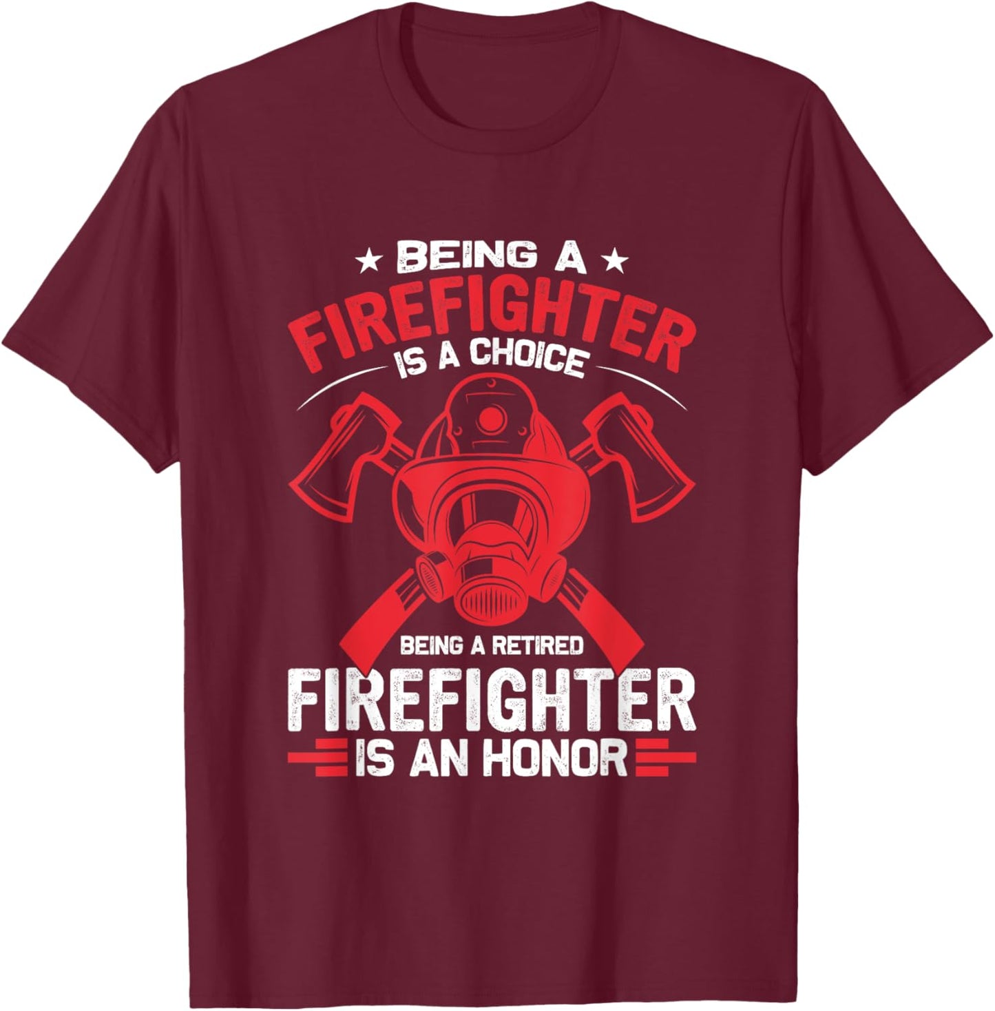 Being a Firefighter is a Choice, Being Retired an Honor T-Shirt - T-Shirt | Maroon