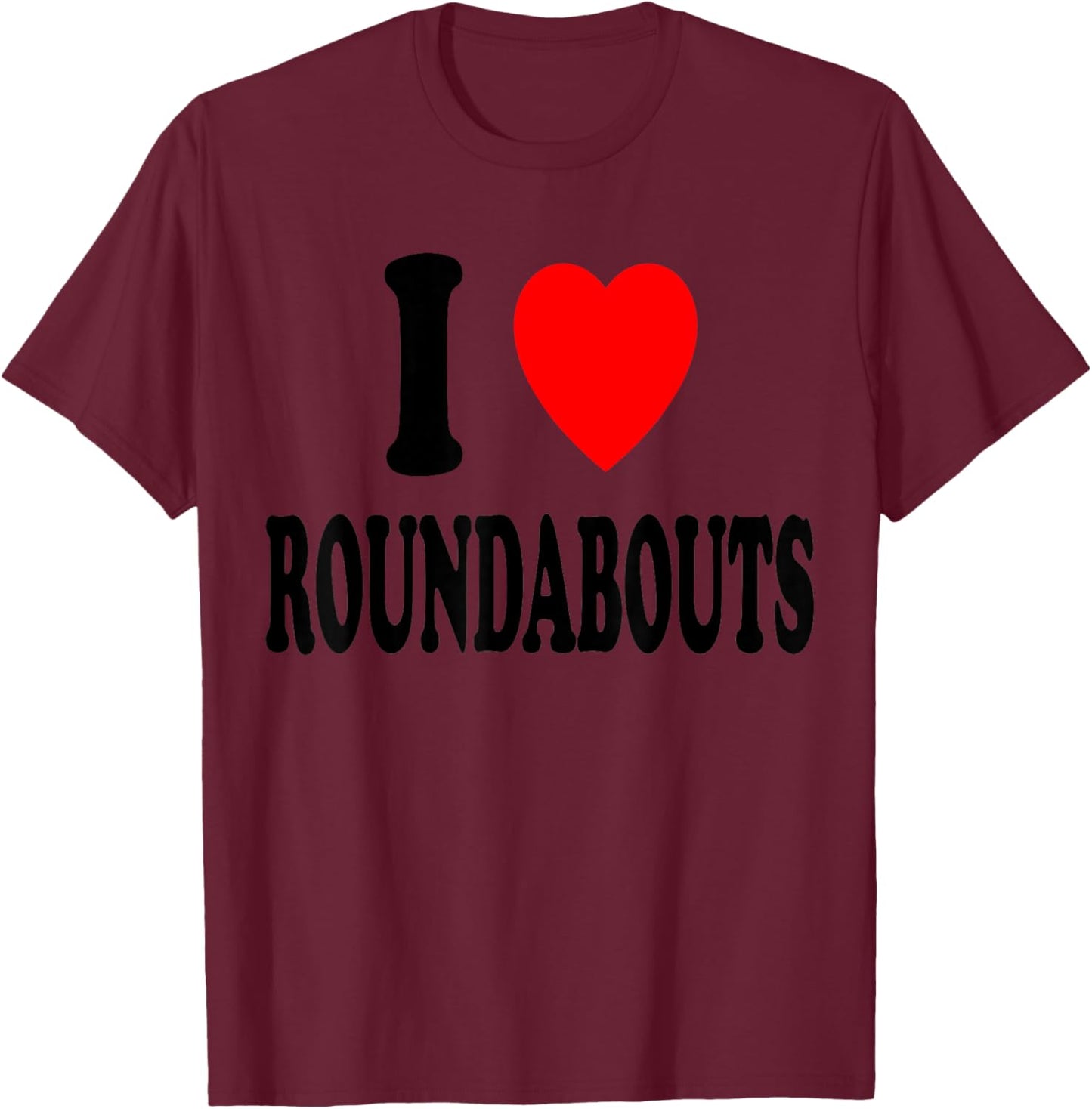 I Heart (Love) Roundabouts Traffic Circles Funny Sarcastic T-Shirt - T-Shirt | Maroon