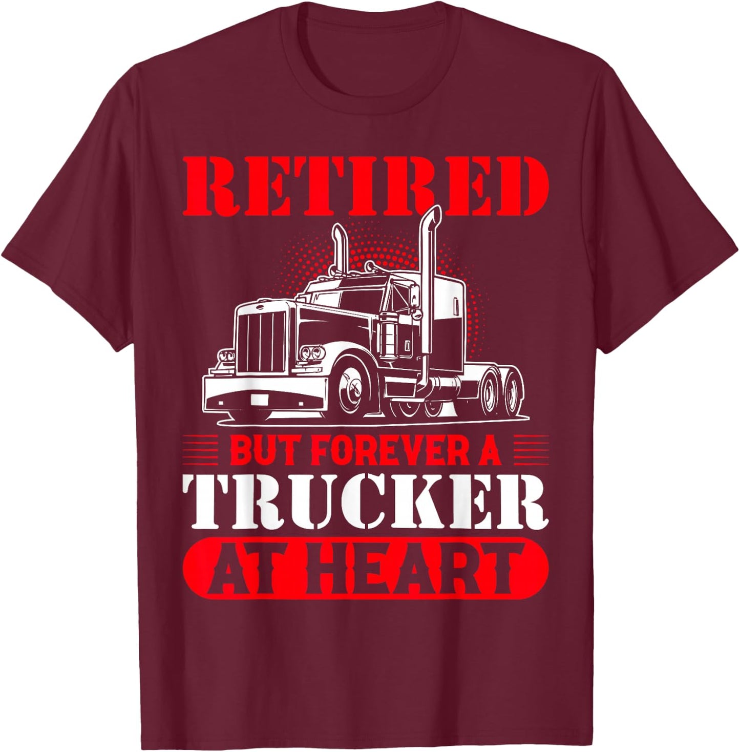 Retired But Forever A Trucker At Heart T-Shirt - T-Shirt | Maroon