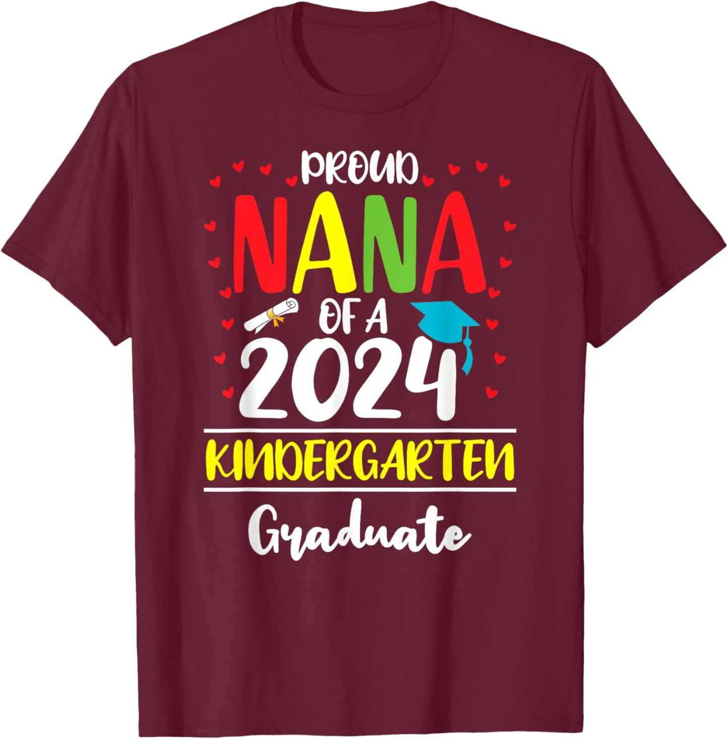 Funny Proud Nana of a Class of 2024 Kindergarten Graduate T-Shirt - T-Shirt | Maroon