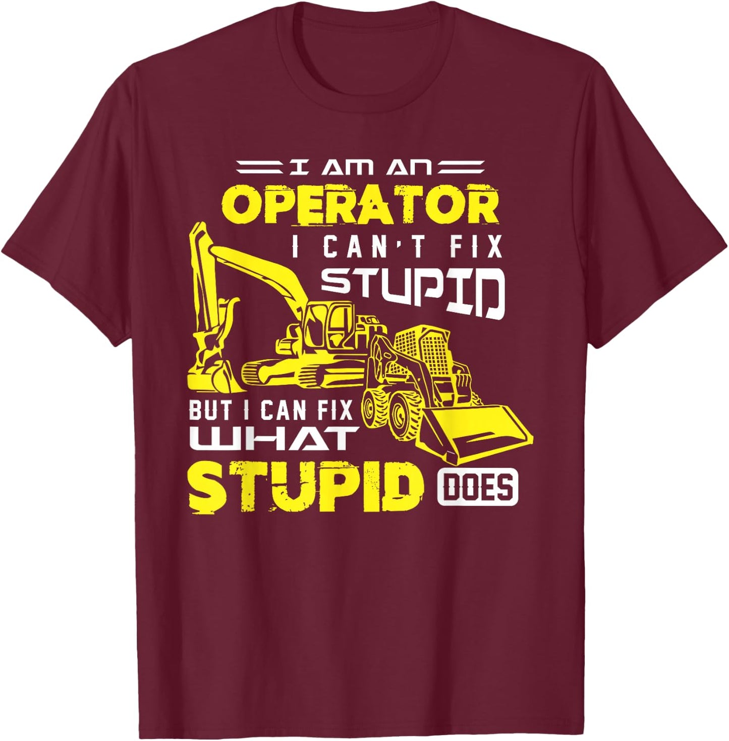 Funny Heavy Machinery Operator Shirt T-Shirt - T-Shirt | Maroon