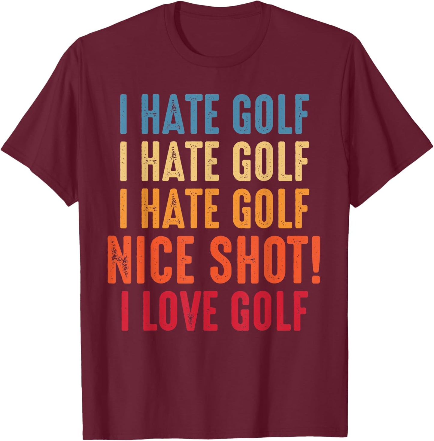 I Hate Golf Oh Nice Shot! I Love Golf Golfing Golfer T-Shirt - T-Shirt | Maroon
