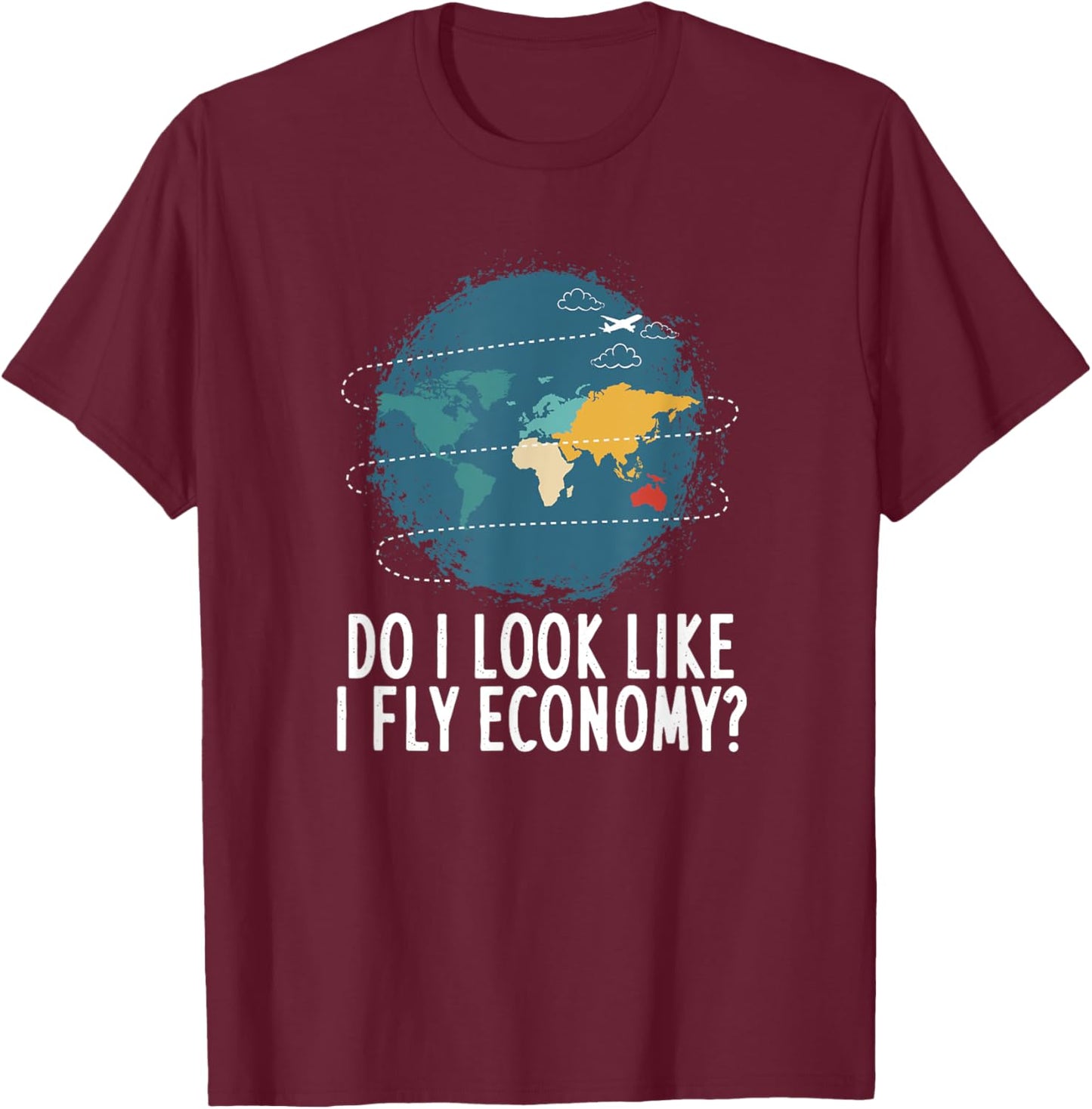 Do I Look Like I Fly Economy Travel Vacation T-Shirt - T-Shirt | Maroon