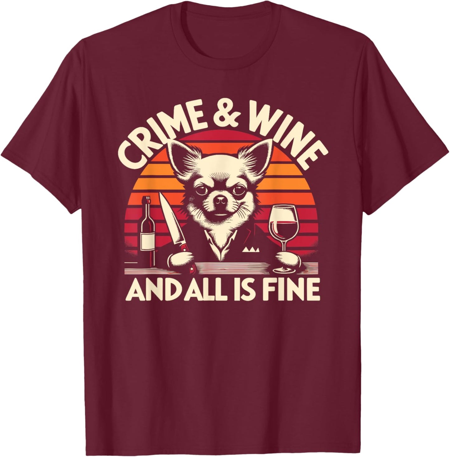 Crime and Wine, Chihuahua Dogs Wine And True Crime T-Shirt - T-Shirt | Maroon