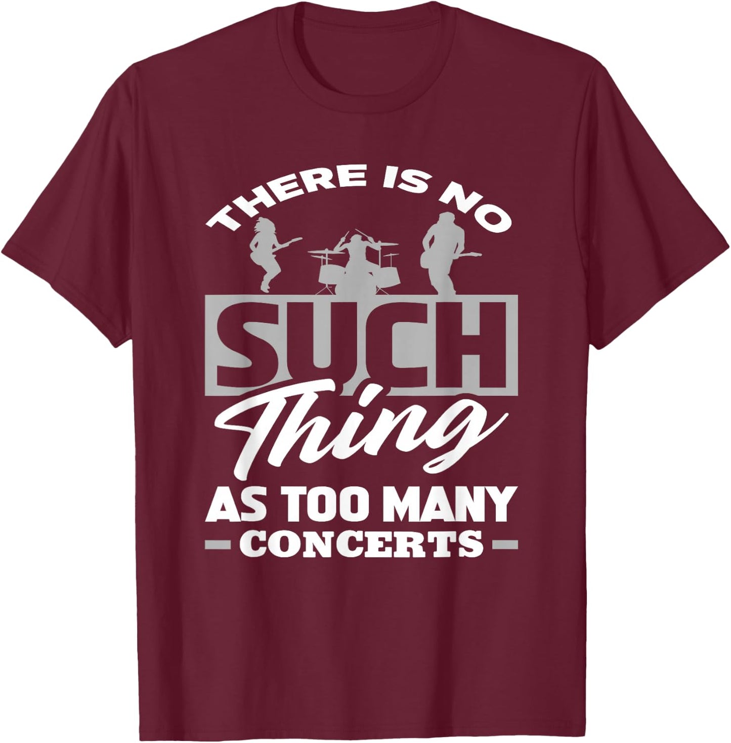There Is No Such Thing As Too Many Concerts - Funny Gift T-Shirt - T-Shirt | Maroon