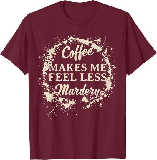 Funny Coffee Makes Me Feel Less Murdery Caffeine T-Shirt - T-Shirt | Maroon