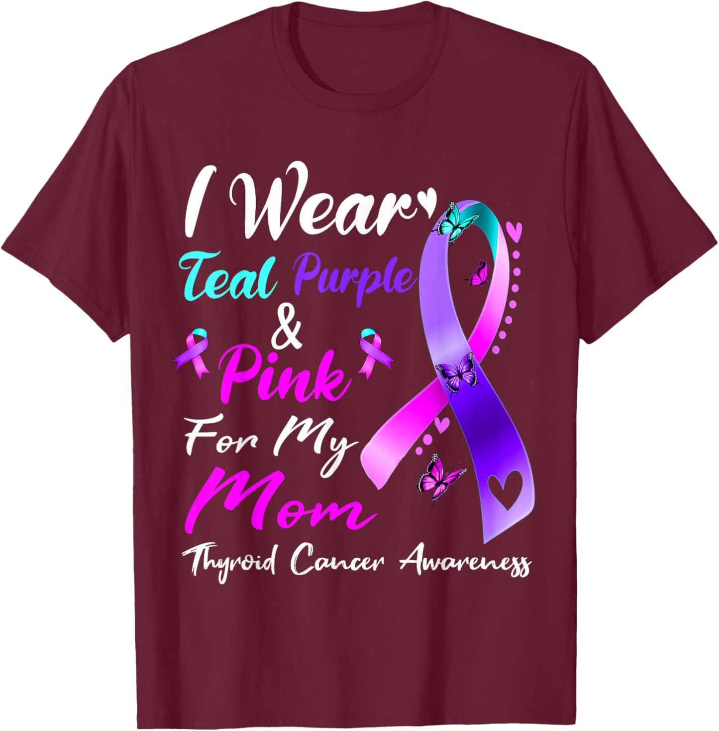 I Wear Teal Purple Pink For My Mom Thyroid Cancer Awareness T-Shirt - T-Shirt | Maroon