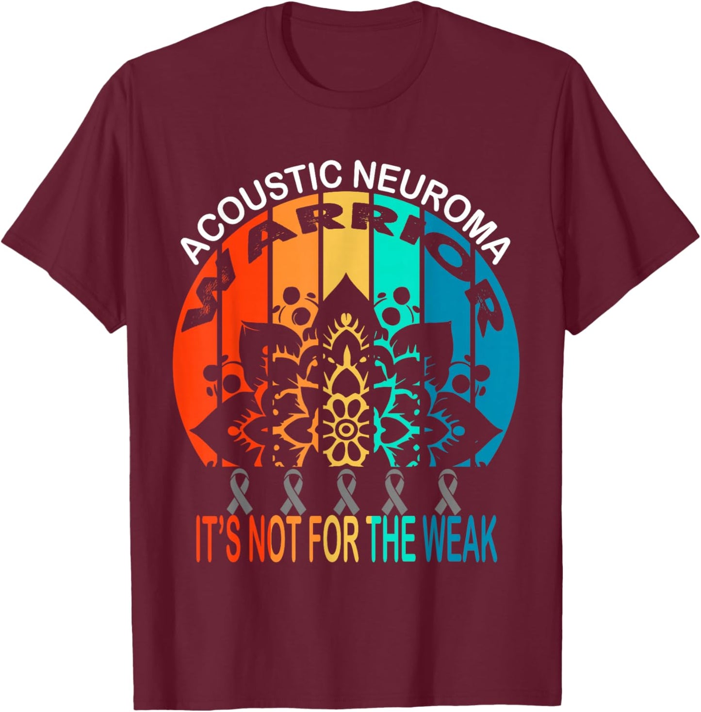Acoustic Neuroma Awareness, warrior, It's Not For The Weak T-Shirt - T-Shirt | Maroon
